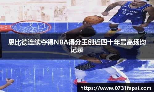 恩比德连续夺得NBA得分王创近四十年最高场均记录