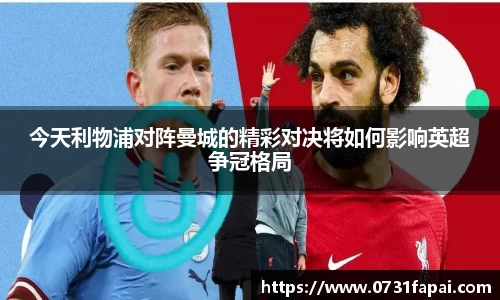 今天利物浦对阵曼城的精彩对决将如何影响英超争冠格局