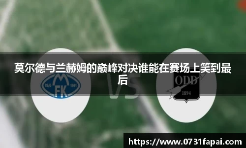 莫尔德与兰赫姆的巅峰对决谁能在赛场上笑到最后