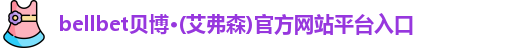 bellbet贝博艾弗森平台入口